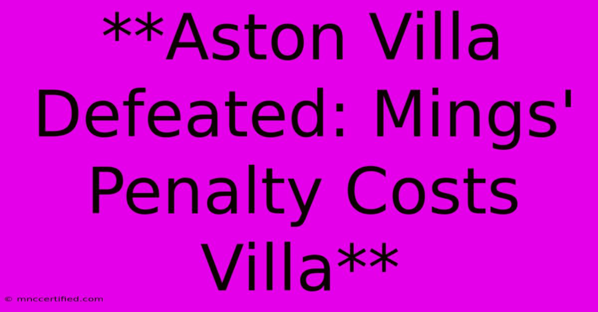 **Aston Villa Defeated: Mings' Penalty Costs Villa**