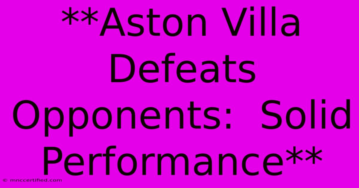 **Aston Villa Defeats Opponents:  Solid Performance** 