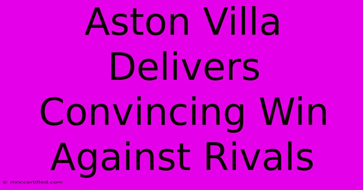 Aston Villa Delivers Convincing Win Against Rivals