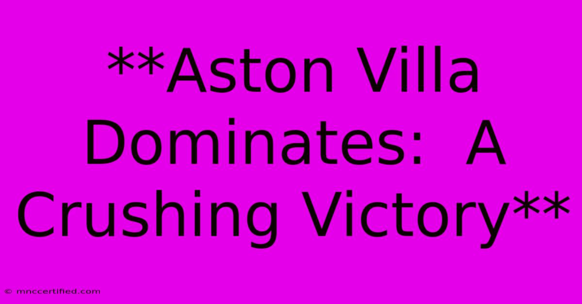 **Aston Villa Dominates:  A Crushing Victory**