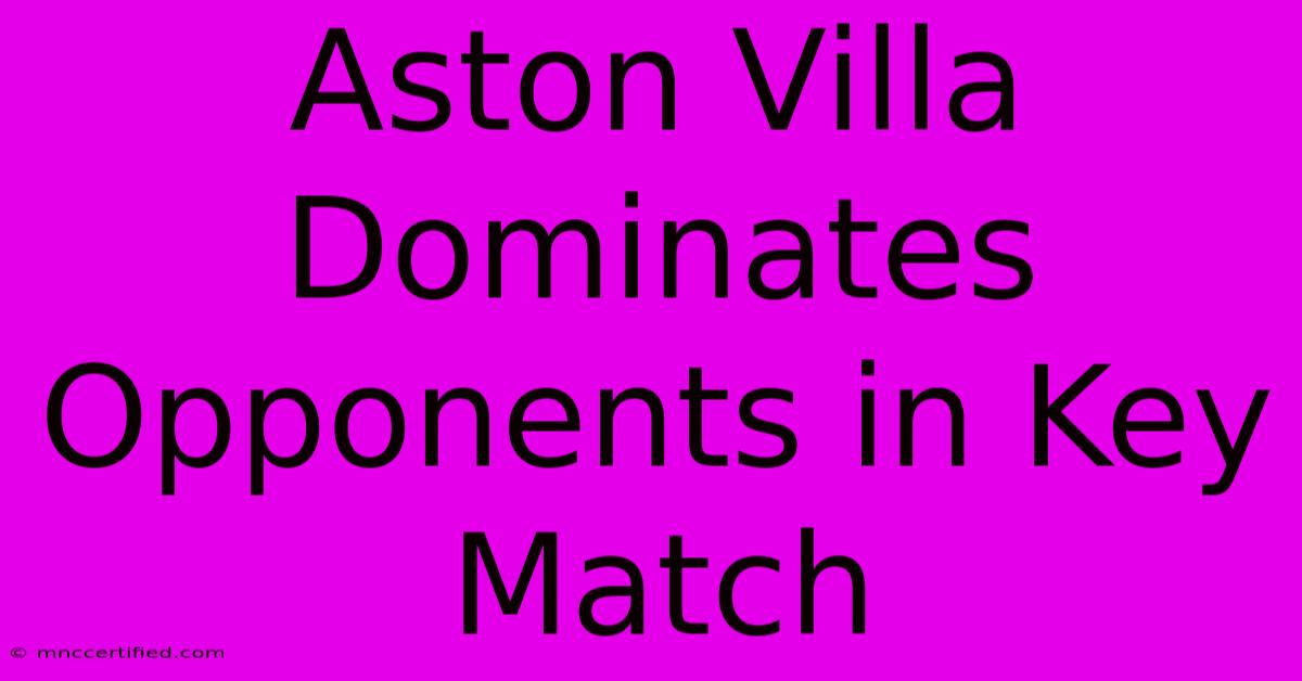 Aston Villa Dominates Opponents In Key Match 