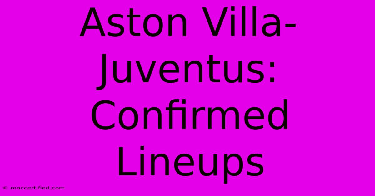 Aston Villa-Juventus: Confirmed Lineups