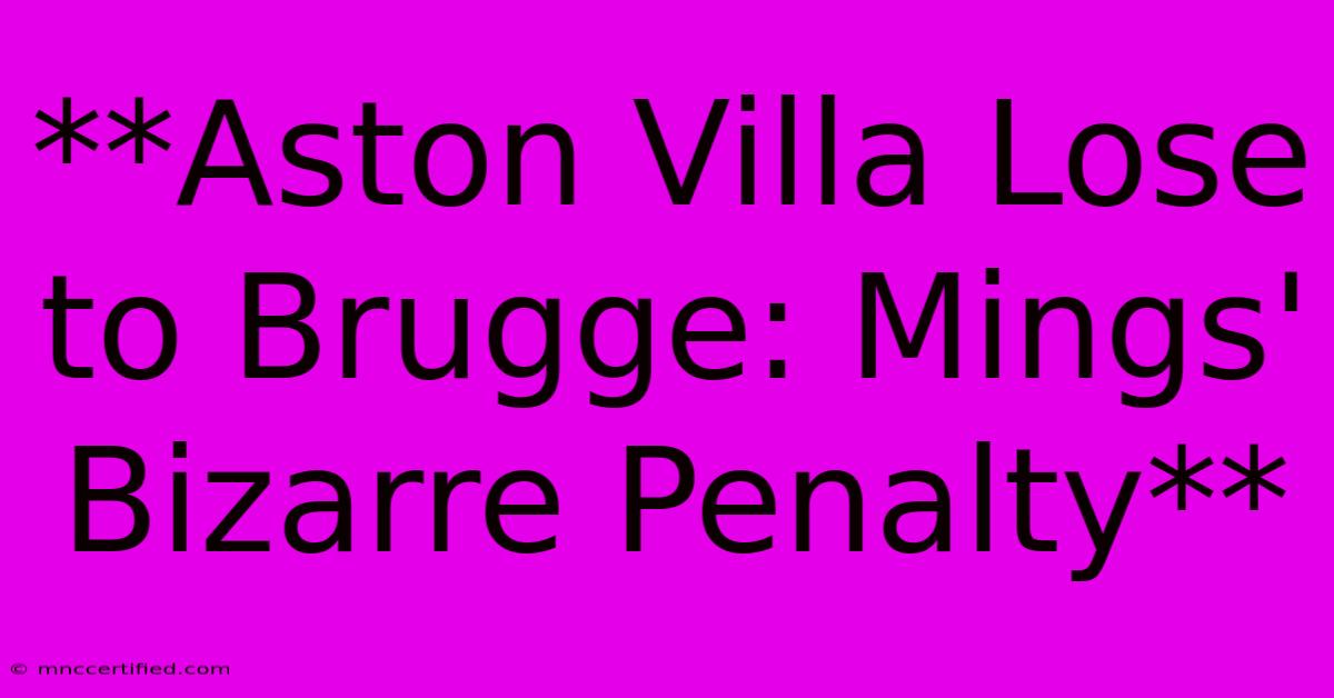 **Aston Villa Lose To Brugge: Mings' Bizarre Penalty**