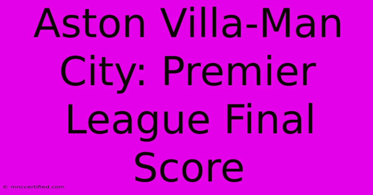 Aston Villa-Man City: Premier League Final Score