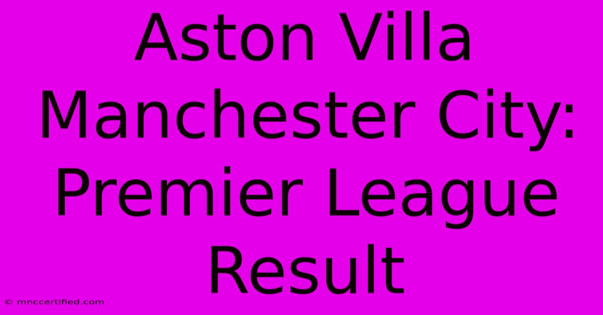 Aston Villa Manchester City: Premier League Result