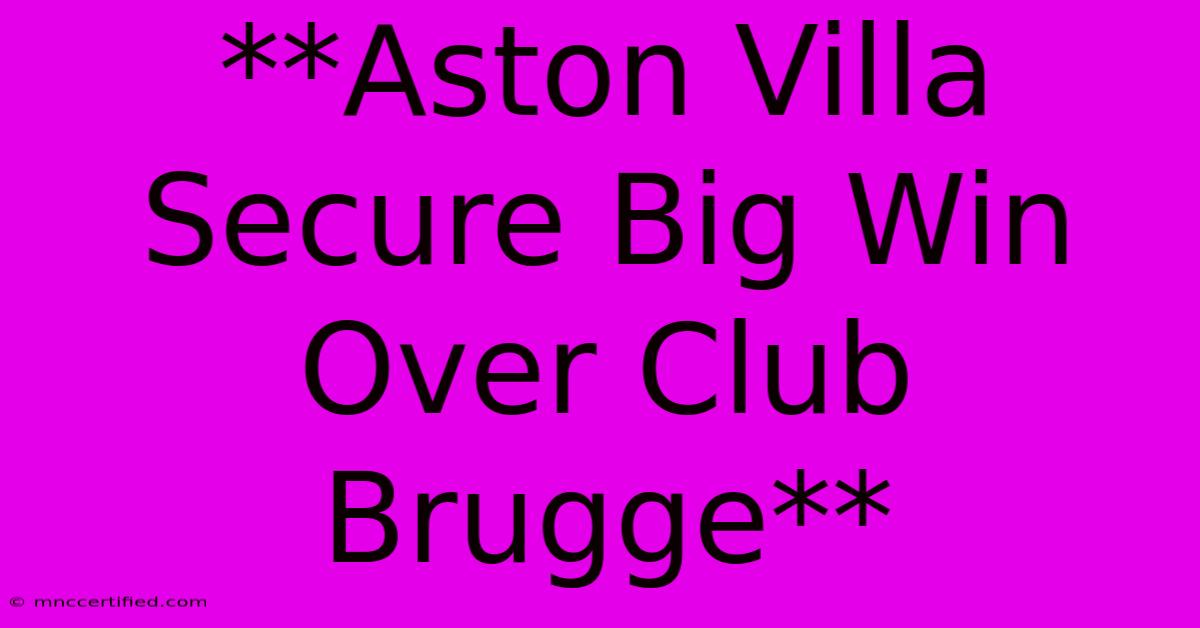 **Aston Villa Secure Big Win Over Club Brugge** 