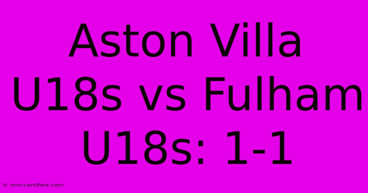 Aston Villa U18s Vs Fulham U18s: 1-1