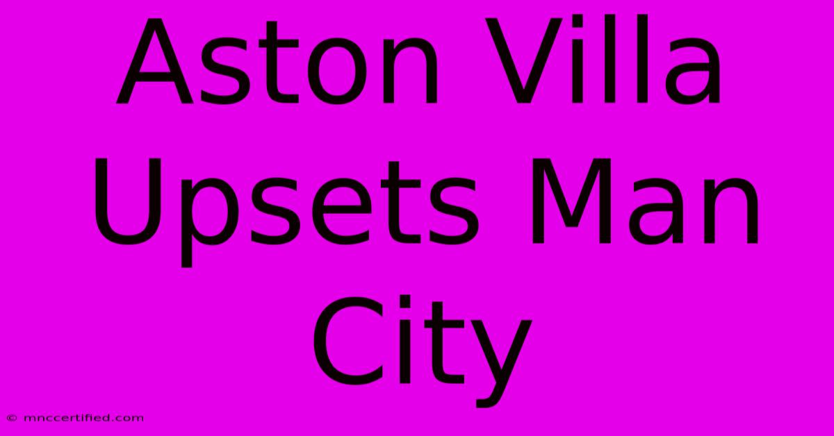 Aston Villa Upsets Man City