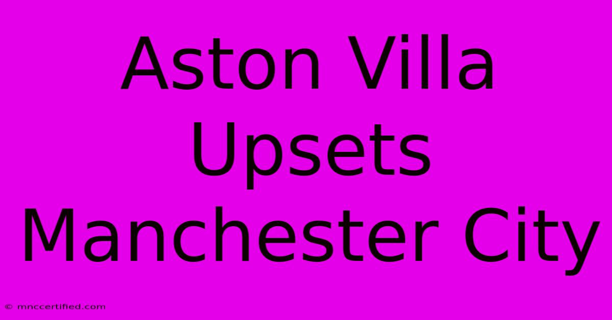 Aston Villa Upsets Manchester City