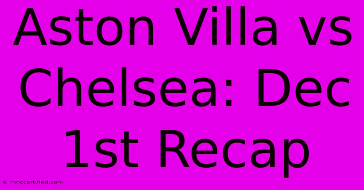 Aston Villa Vs Chelsea: Dec 1st Recap