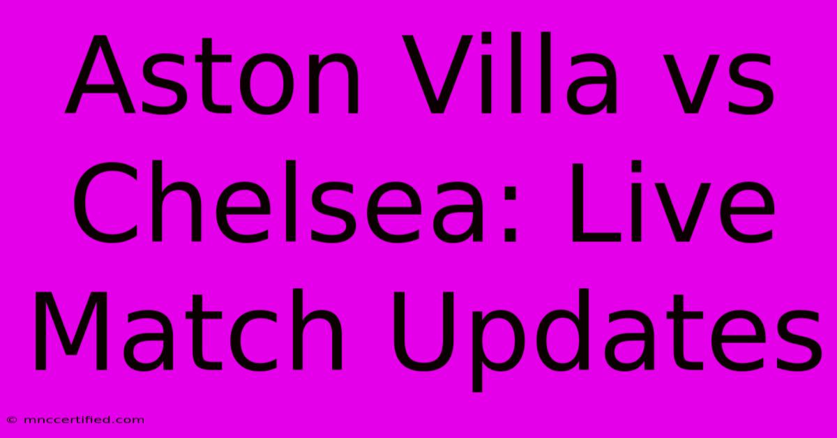 Aston Villa Vs Chelsea: Live Match Updates