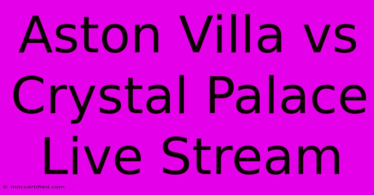 Aston Villa Vs Crystal Palace Live Stream