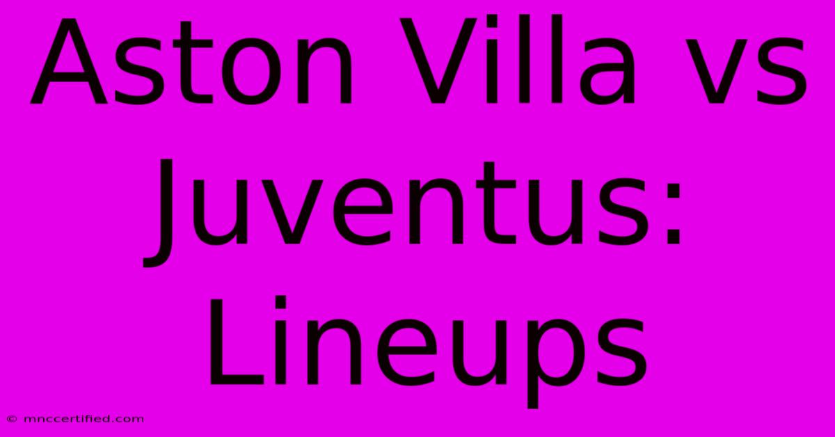 Aston Villa Vs Juventus: Lineups