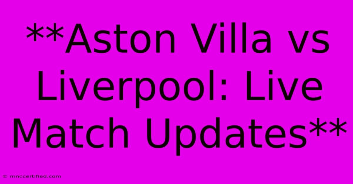 **Aston Villa Vs Liverpool: Live Match Updates**