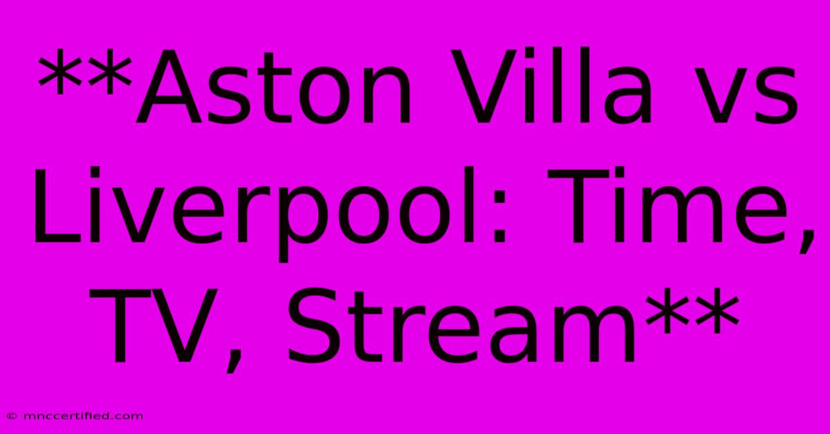 **Aston Villa Vs Liverpool: Time, TV, Stream** 