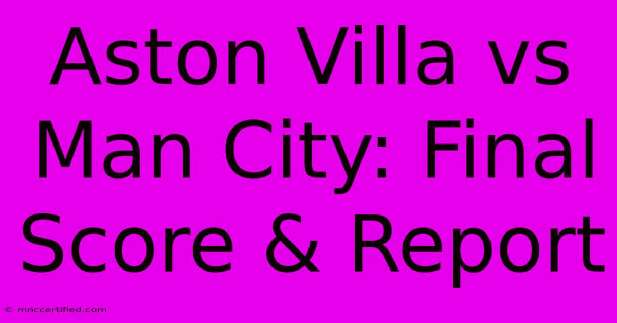 Aston Villa Vs Man City: Final Score & Report