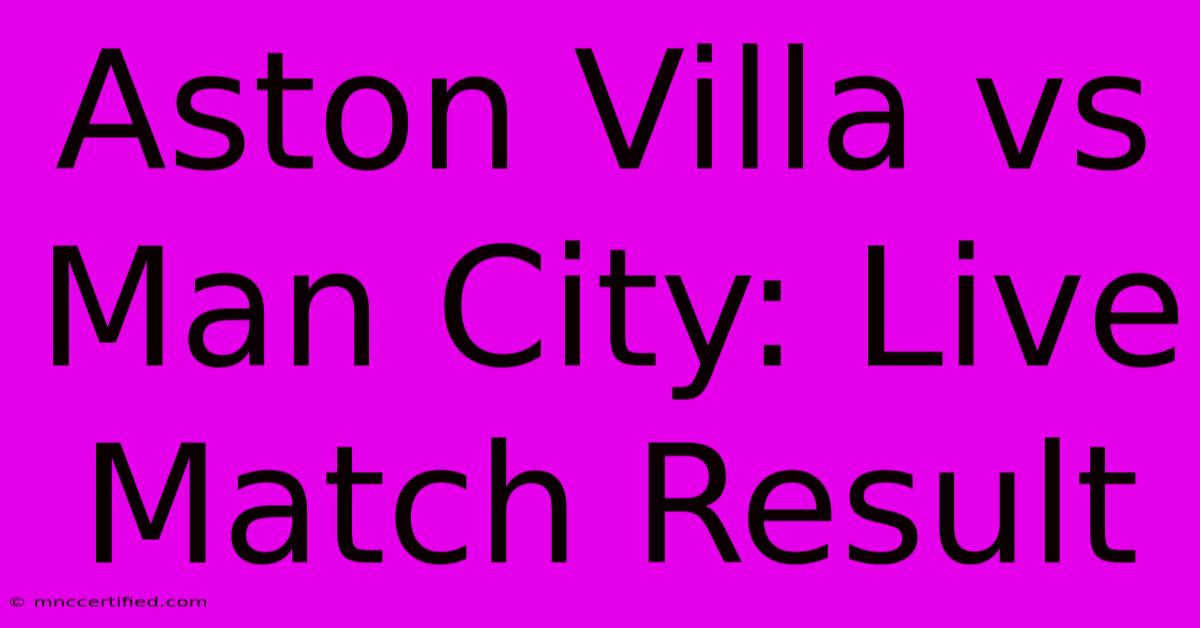 Aston Villa Vs Man City: Live Match Result