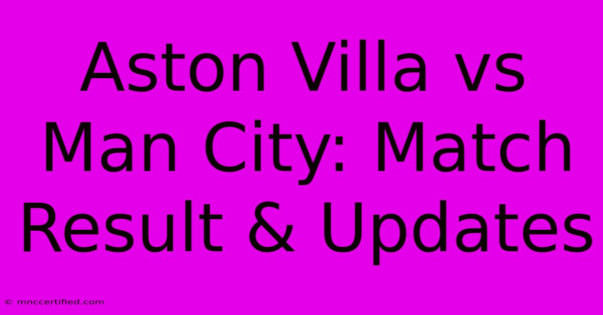 Aston Villa Vs Man City: Match Result & Updates