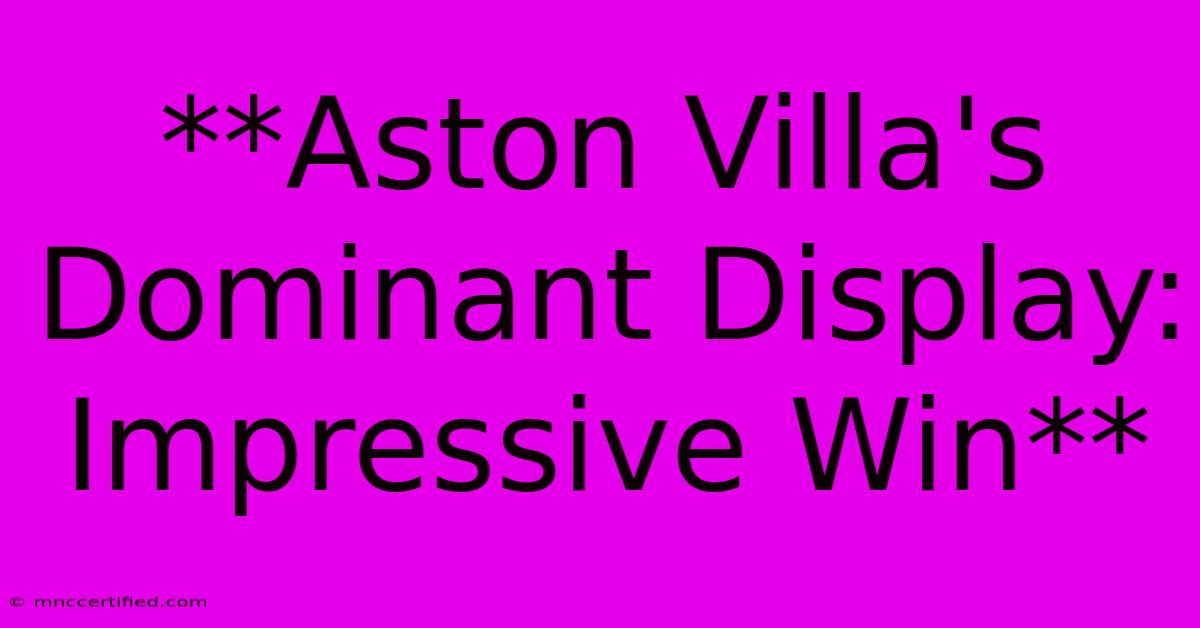 **Aston Villa's Dominant Display:  Impressive Win**