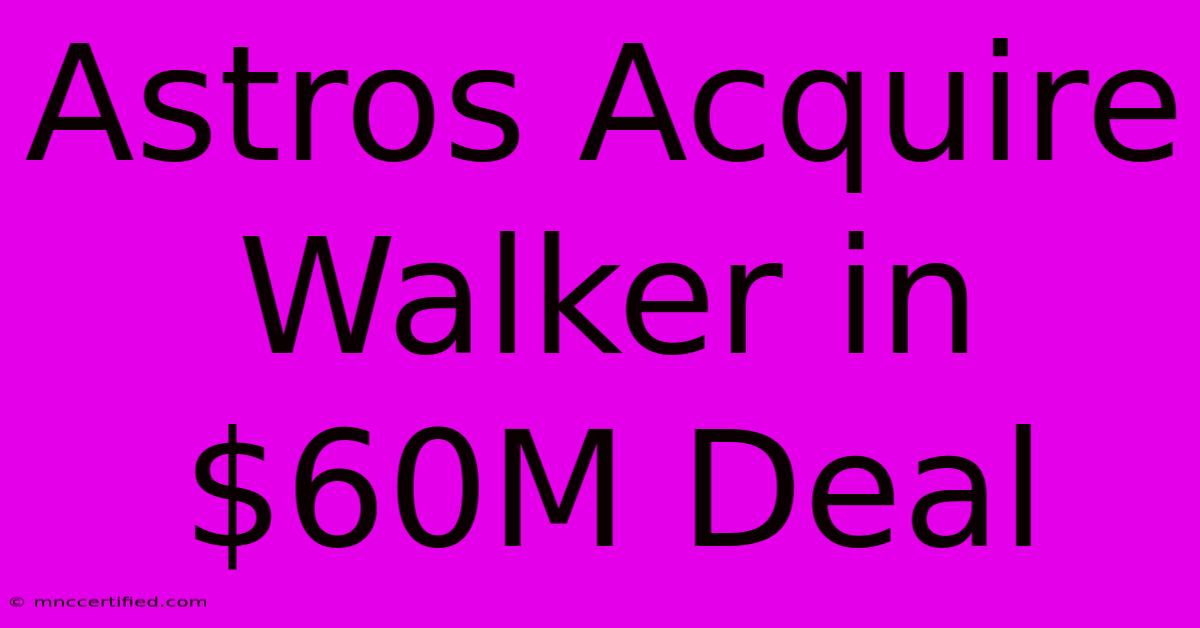 Astros Acquire Walker In $60M Deal