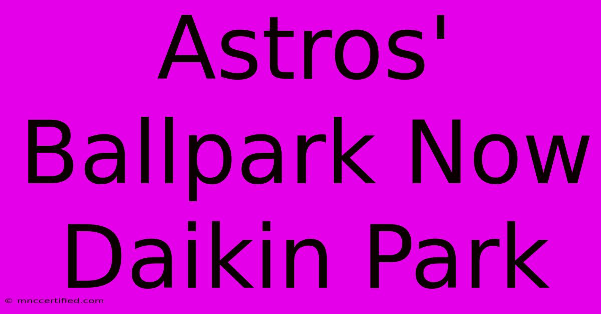 Astros' Ballpark Now Daikin Park