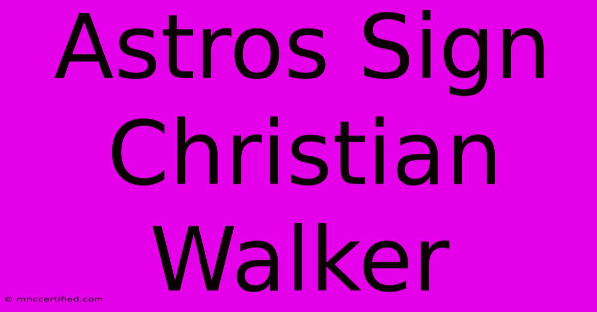 Astros Sign Christian Walker