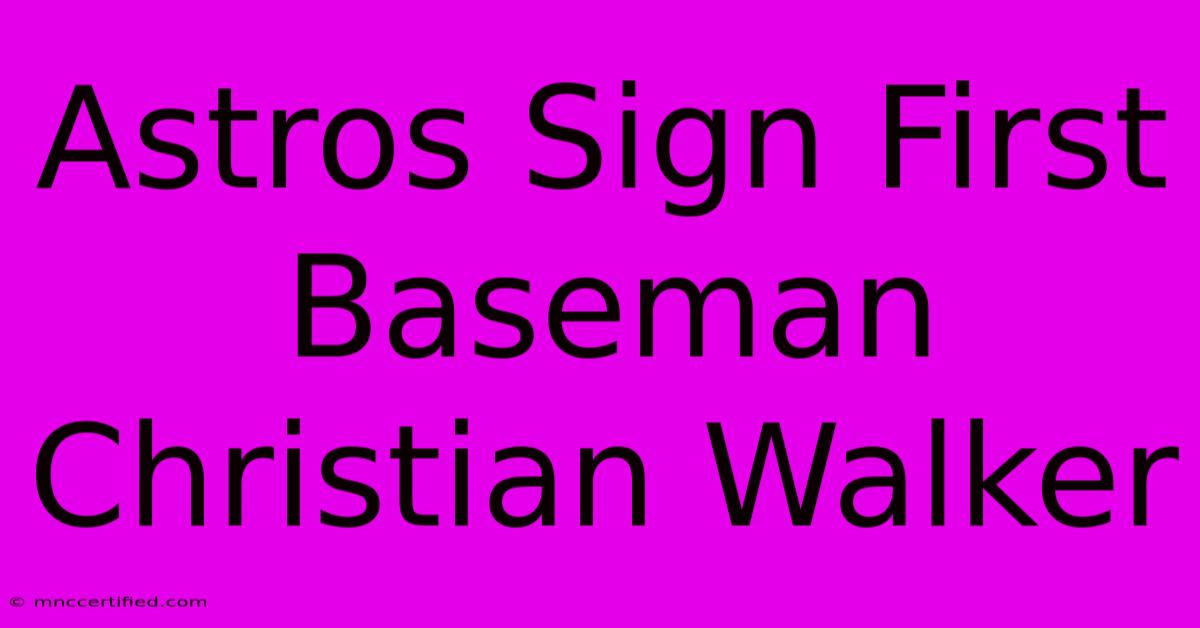 Astros Sign First Baseman Christian Walker