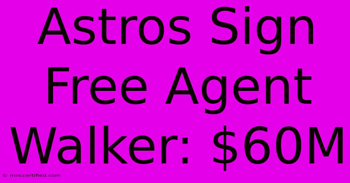 Astros Sign Free Agent Walker: $60M