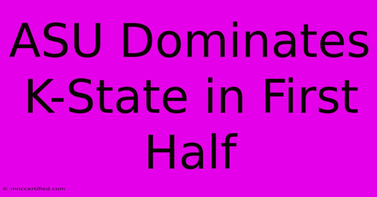 ASU Dominates K-State In First Half