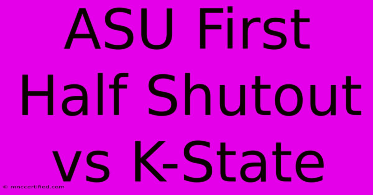 ASU First Half Shutout Vs K-State