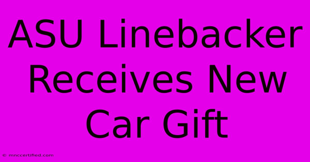 ASU Linebacker Receives New Car Gift