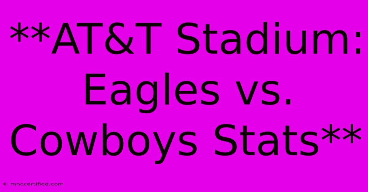 **AT&T Stadium: Eagles Vs. Cowboys Stats**