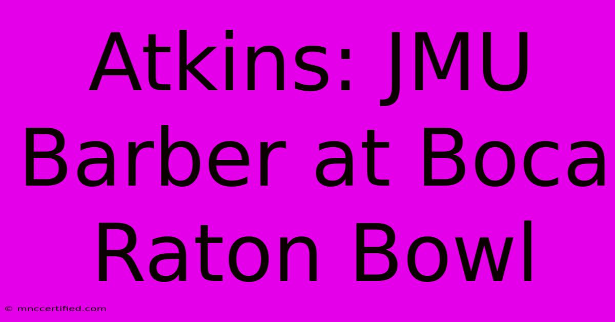 Atkins: JMU Barber At Boca Raton Bowl