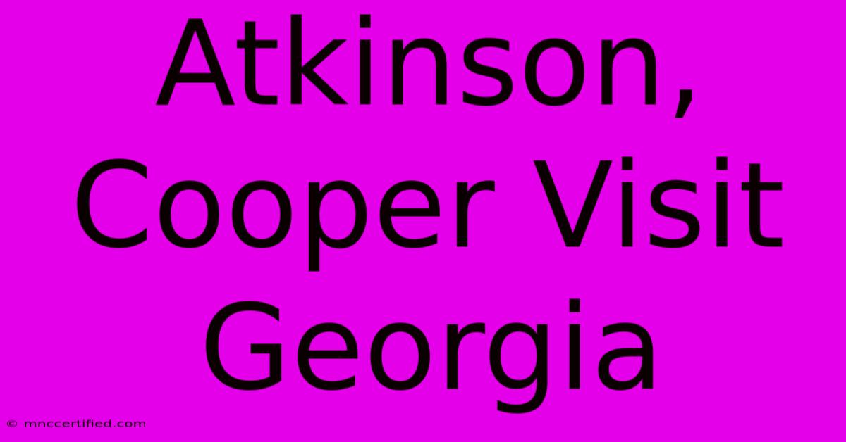 Atkinson, Cooper Visit Georgia