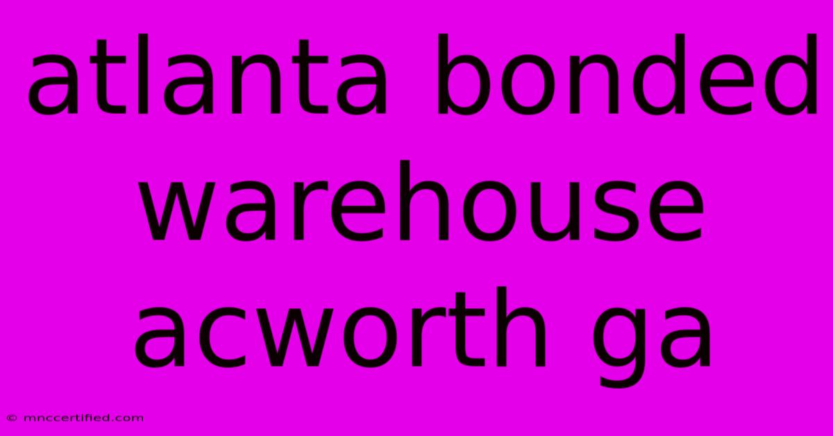 Atlanta Bonded Warehouse Acworth Ga