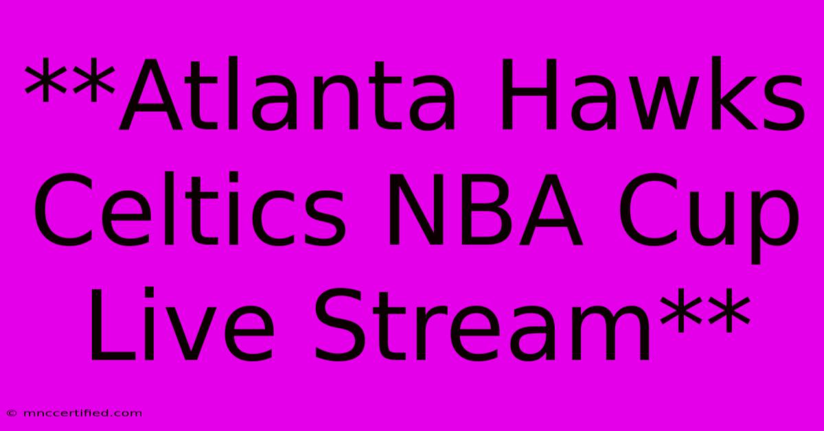 **Atlanta Hawks Celtics NBA Cup Live Stream** 