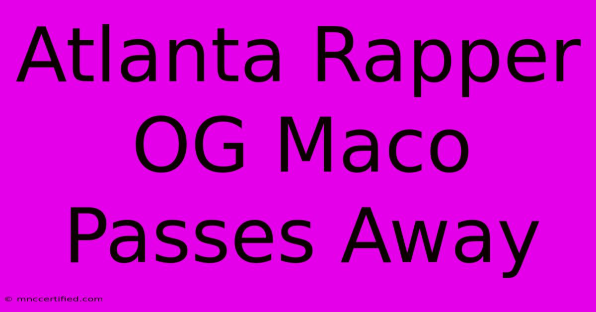 Atlanta Rapper OG Maco Passes Away