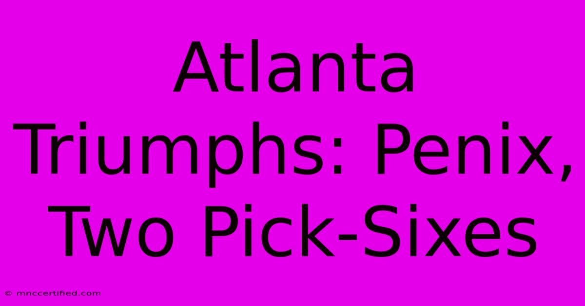 Atlanta Triumphs: Penix, Two Pick-Sixes