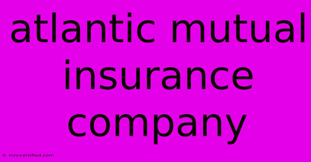 Atlantic Mutual Insurance Company