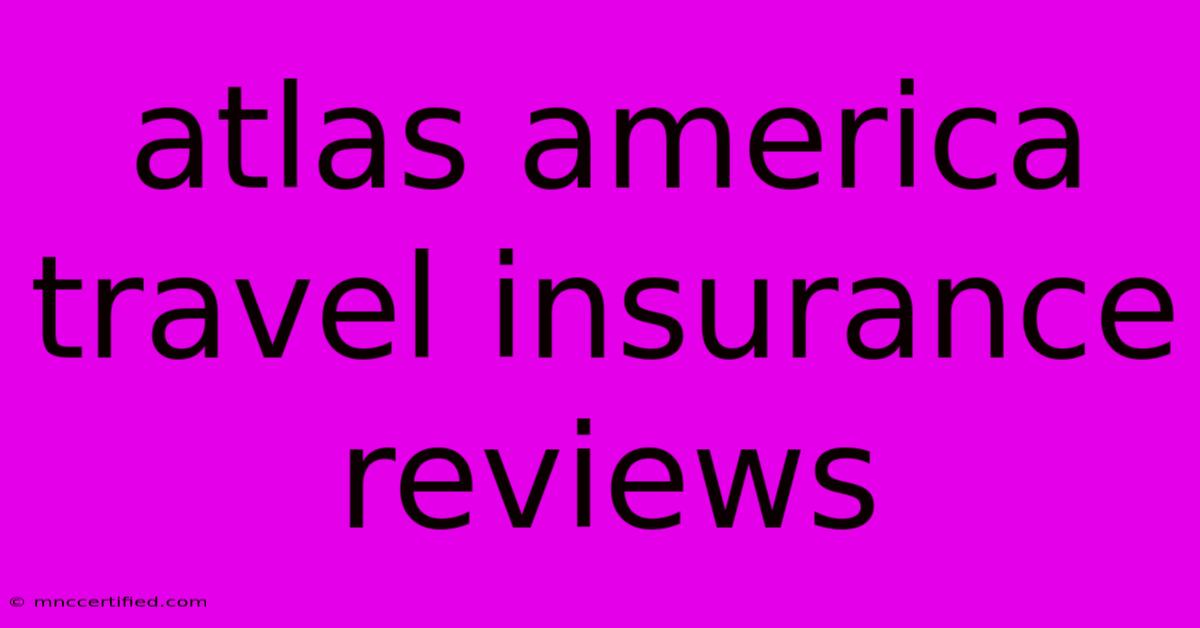 Atlas America Travel Insurance Reviews