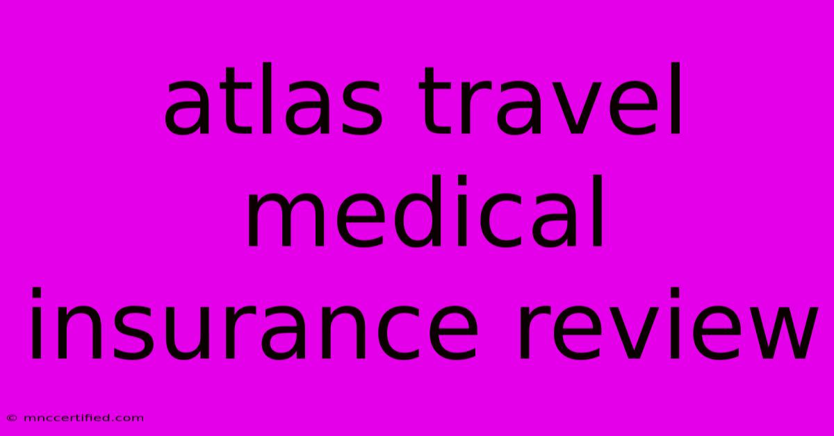 Atlas Travel Medical Insurance Review