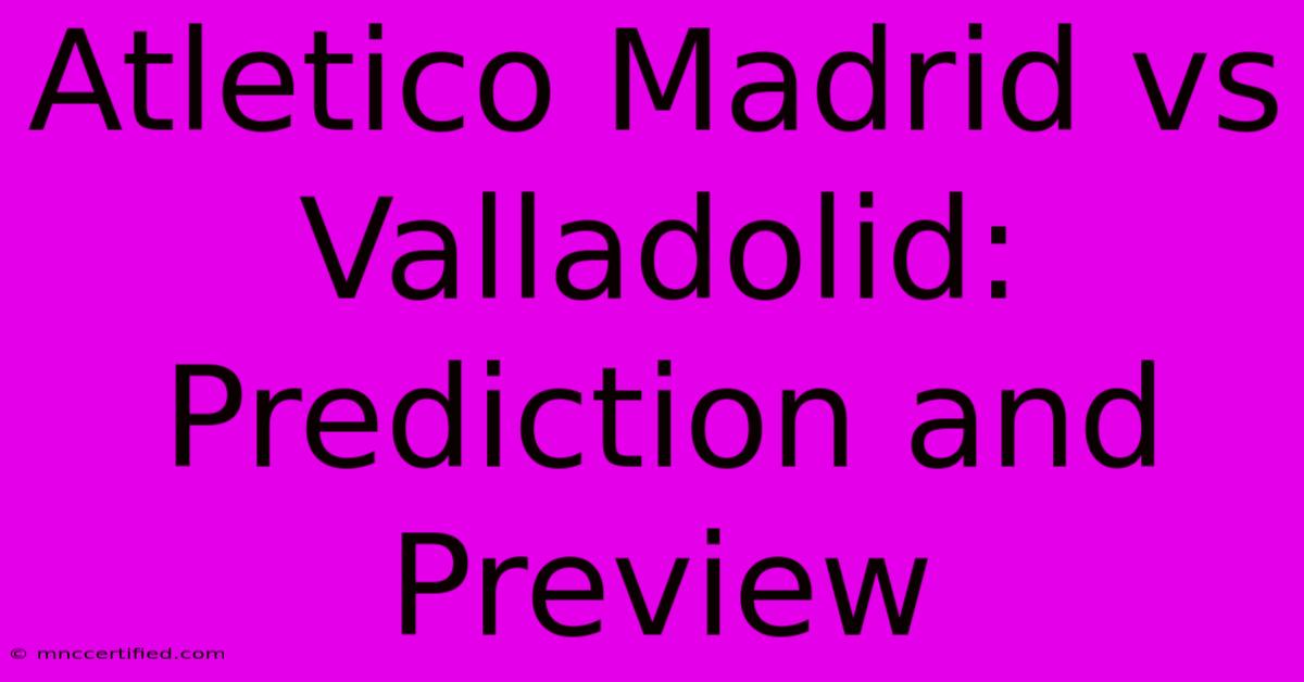 Atletico Madrid Vs Valladolid: Prediction And Preview