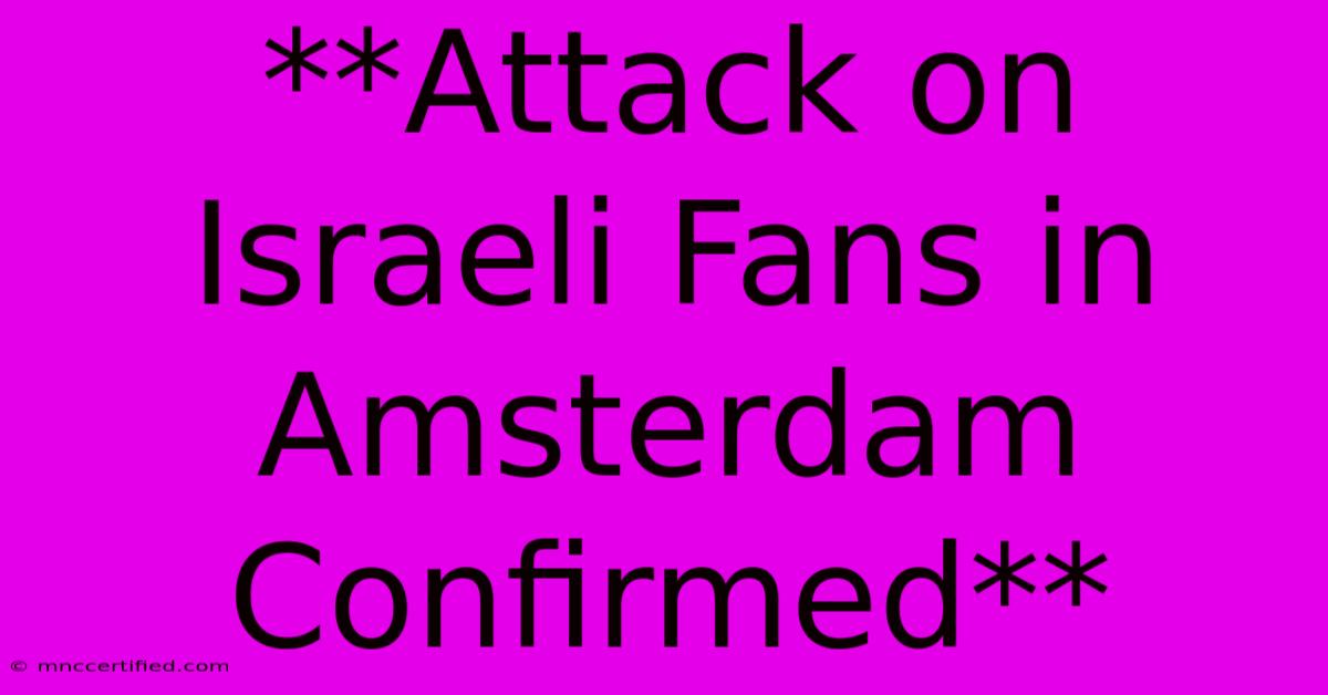 **Attack On Israeli Fans In Amsterdam Confirmed**