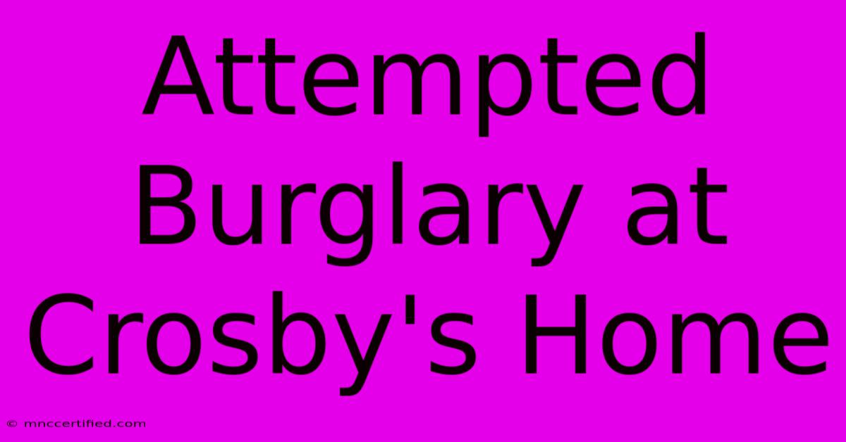 Attempted Burglary At Crosby's Home