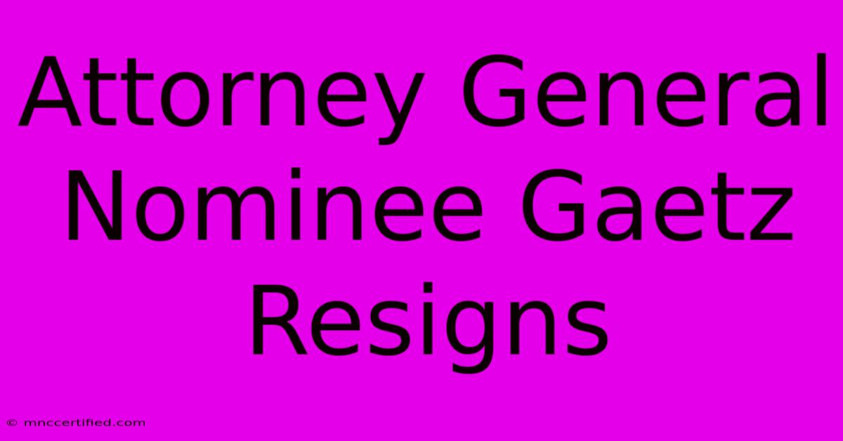 Attorney General Nominee Gaetz Resigns