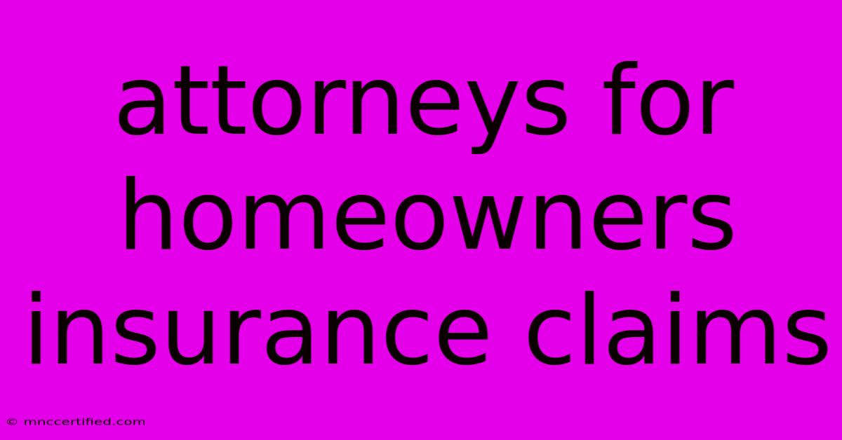 Attorneys For Homeowners Insurance Claims