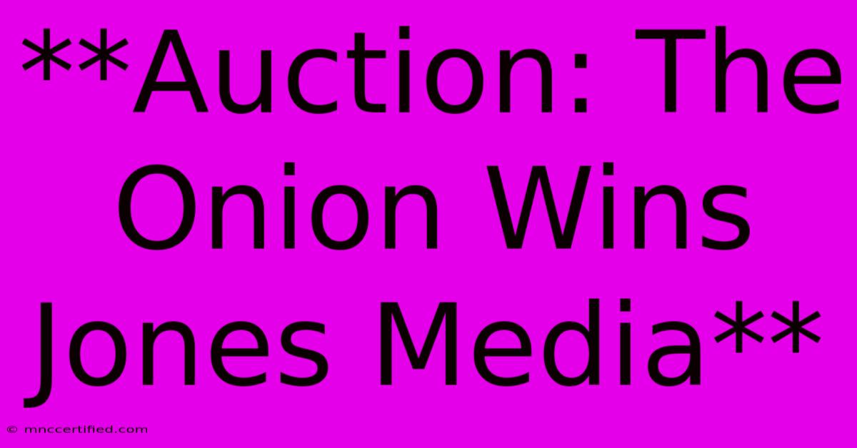 **Auction: The Onion Wins Jones Media** 