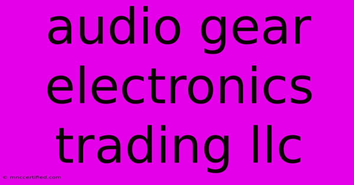 Audio Gear Electronics Trading Llc