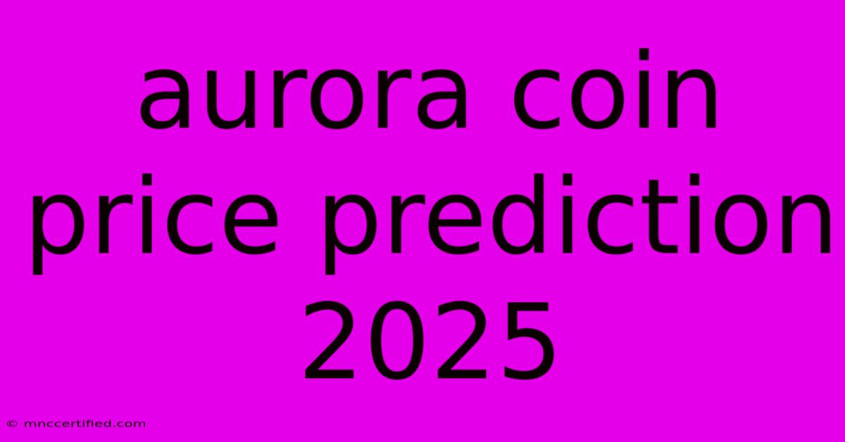 Aurora Coin Price Prediction 2025