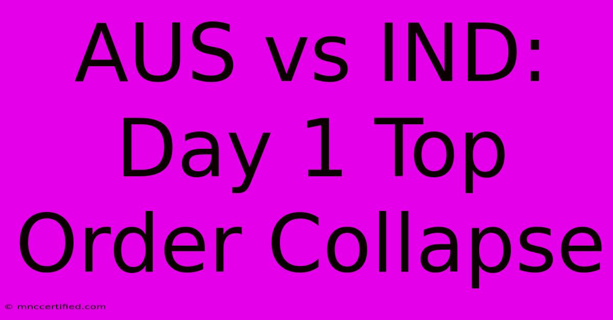 AUS Vs IND: Day 1 Top Order Collapse